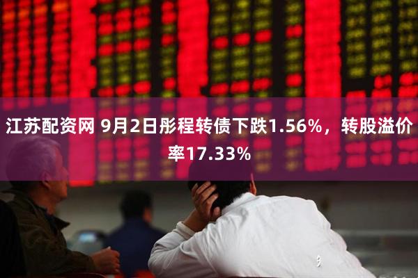 江苏配资网 9月2日彤程转债下跌1.56%，转股溢价率17.33%