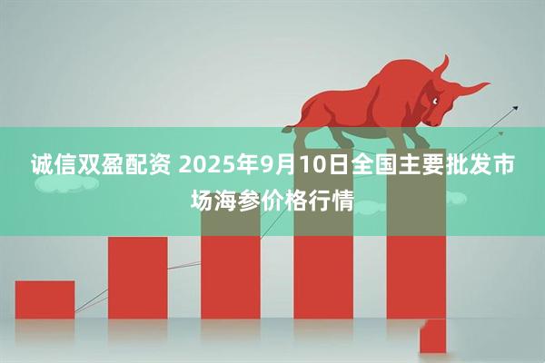 诚信双盈配资 2025年9月10日全国主要批发市场海参价格行情